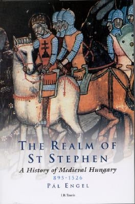 The Realm of St Stephen: A History of Medieval Hungary, 895-1526 Paperback Continnuum-3PL