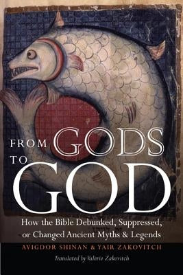 From Gods to God: How the Bible Debunked, Suppressed, or Changed Ancient Myths and Legends Paperback Jewish Publication Society