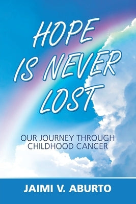 Hope Is Never Lost: Our Journey Through Childhood Cancer Paperback WestBow Press