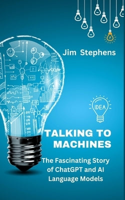 Talking to Machines: The Fascinating Story of ChatGPT and AI Language Models Paperback Blurb