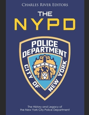 The NYPD: The History and Legacy of the New York City Police Department Paperback Independently Published