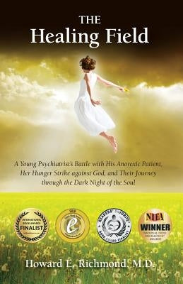 The Healing Field: A Young Psychiatrist's Battle With His Anorexic Patient, Her Hunger Strike Against God and Their Journey Through the D Paperback Createspace Independent Publishing Platform