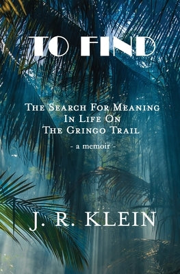 To Find: The Search for Meaning in Life on the Gringo Trail Paperback del Gato