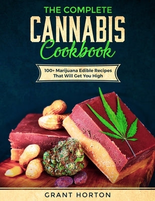 The Complete Cannabis Cookbook: 100+ Marijuana Edible Recipes That Will Get You High Paperback Independently Published