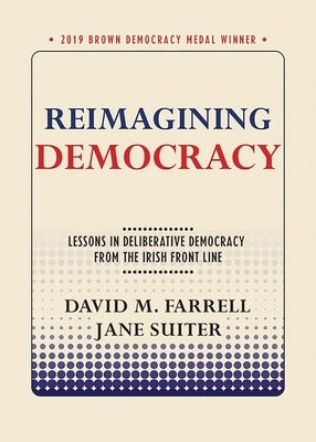 Reimagining Democracy: Lessons in Deliberative Democracy from the Irish Front Line Paperback Cornell Selects