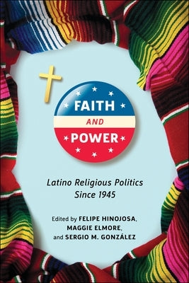 Faith and Power: Latino Religious Politics Since 1945 Paperback New York University Press