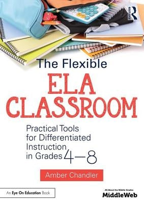 The Flexible Ela Classroom: Practical Tools for Differentiated Instruction in Grades 4-8 Paperback Routledge