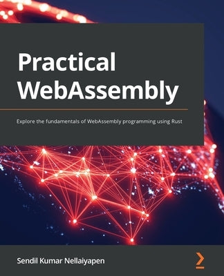 Practical WebAssembly: Explore the fundamentals of WebAssembly programming using Rust Paperback Packt Publishing