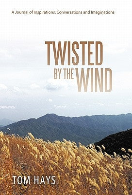 Twisted by the Wind: A Journal of Inspirations, Conversations and Imaginations Paperback WestBow Press