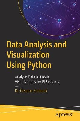 Data Analysis and Visualization Using Python: Analyze Data to Create Visualizations for Bi Systems Paperback Apress