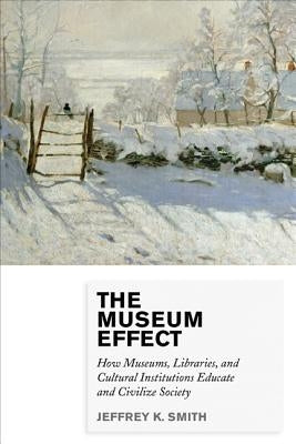 The Museum Effect: How Museums, Libraries, and Cultural Institutions Educate and Civilize Society Paperback Rowman & Littlefield Publishers