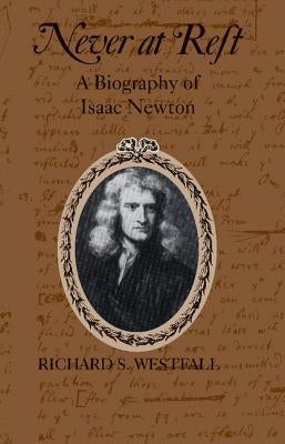 Never at Rest: A Biography of Isaac Newton Paperback Cambridge University Press