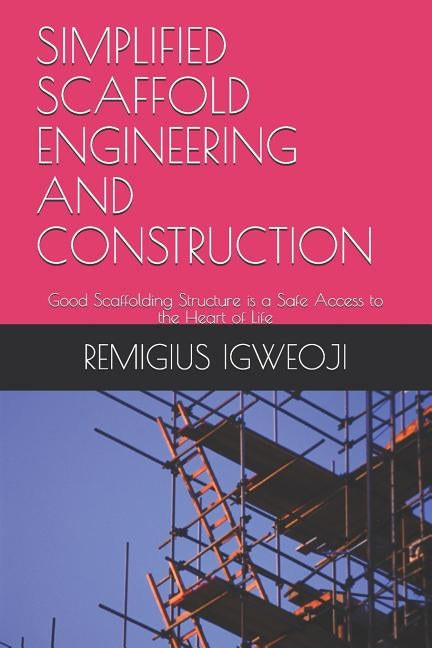 Simplified Scaffold Engineering and Construction: Good Scaffolding Structure is a Safe Access to the Heart of Life Paperback Independently Published