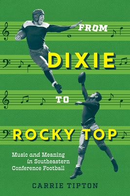 From Dixie to Rocky Top: Music and Meaning in Southeastern Conference Football by Tipton, Carrie