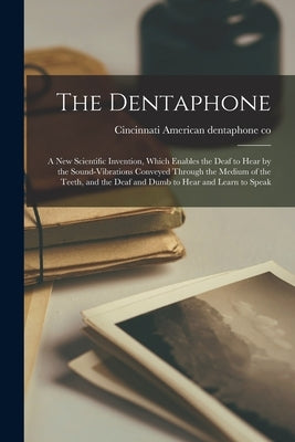 The Dentaphone: a New Scientific Invention, Which Enables the Deaf to Hear by the Sound-vibrations Conveyed Through the Medium of the Paperback Legare Street Press
