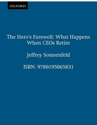 The Hero's Farewell: What Happens When CEO's Retire Paperback Oxford University Press, USA
