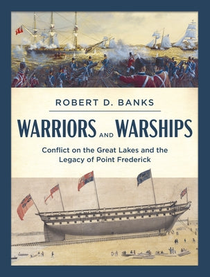 Warriors and Warships: Conflict on the Great Lakes and the Legacy of Point Frederick Paperback Dundurn Press