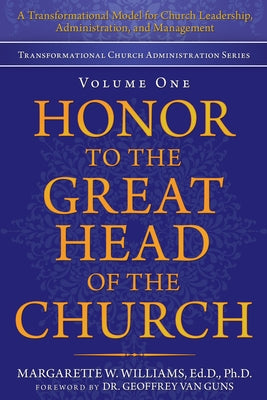 Honor to the Great Head of the Church: A Transformational Model for Church Leadership, Administration, and Management Paperback WestBow Press