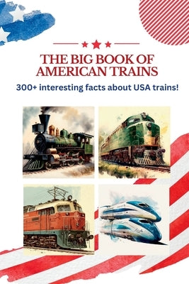 The BIG book of American Trains: 300+ Interesting Facts And Trivia About USA Trains: (Trivia USA) Paperback Independently Published