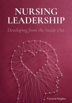 Nursing Leadership: Developing from the Inside Out Paperback Cognella Academic Publishing