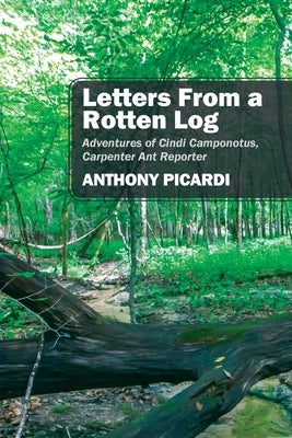 Letters From a Rotten Log: Adventures of Cindi Camponotus, Carpenter Ant Reporter Paperback Outskirts Press