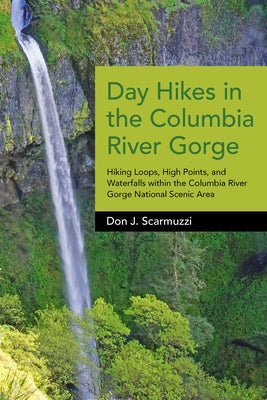 Day Hikes in the Columbia River Gorge: Hiking Loops, High Points, and Waterfalls Within the Columbia River Gorge National Scenic Area Paperback Westwinds Press