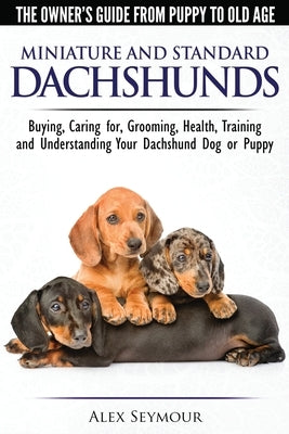 Dachshunds - The Owner's Guide From Puppy To Old Age - Choosing, Caring for, Grooming, Health, Training and Understanding Your Standard or Miniature D Paperback Dog Experts