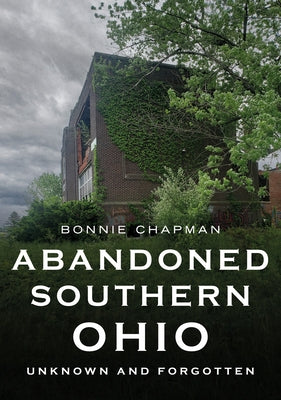 Abandoned Southern Ohio: Unknown and Forgotten Paperback America Through Time
