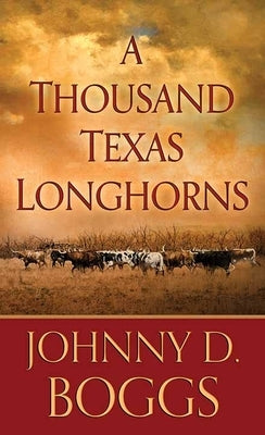 A Thousand Texas Longhorns by Boggs, Johnny D.