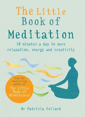 The Little Book of Meditation: 10 Minutes a Day to More Relaxation, Energy and Creativity by Collard, Patrizia