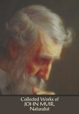 Collected Works of John Muir, Naturalist (complete and unabridged), including: The Mountains of California (illustrated in B&W), Stickeen: The Story o Paperback Benediction Classics
