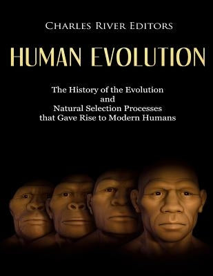 Human Evolution: The History of the Evolution and Natural Selection Processes that Gave Rise to Modern Humans Paperback Createspace Independent Publishing Platform