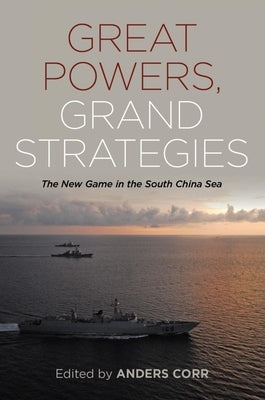 Great Powers, Grand Strategies: The New Game in the South China Sea Paperback US Naval Institute Press