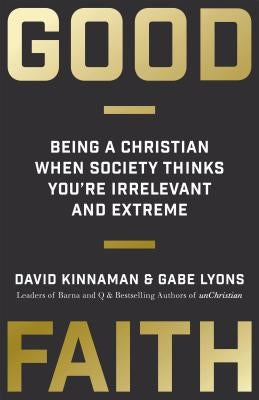 Good Faith: Being a Christian When Society Thinks You're Irrelevant and Extreme Baker Books