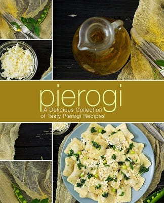 Pierogi: A Delicious Collection of Tasty Pierogi Recipes (2nd Edition) Paperback Independently Published