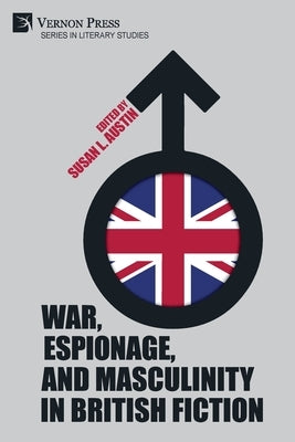 War, Espionage, and Masculinity in British Fiction Paperback Vernon Press