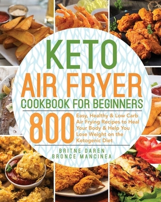 Keto Air Fryer Cookbook for Beginners: 800 Easy, Healthy & Low Carb Air Frying Recipes to Heal Your Body & Help You Lose Weight on the Ketogenic Diet Paperback Independently Published