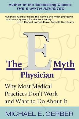 The E-Myth Physician: Why Most Medical Practices Don't Work and What to Do about It Paperback Harper Business
