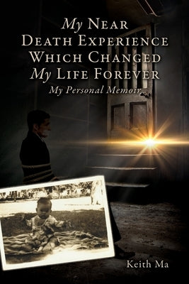My Near Death Experience Which Changed My Life Forever: My Personal Memoir Xulon Press