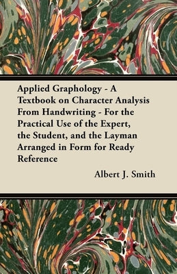 Applied Graphology - A Textbook on Character Analysis From Handwriting - For the Practical Use of the Expert, the Student, and the Layman Arranged in Paperback Home Farm Books