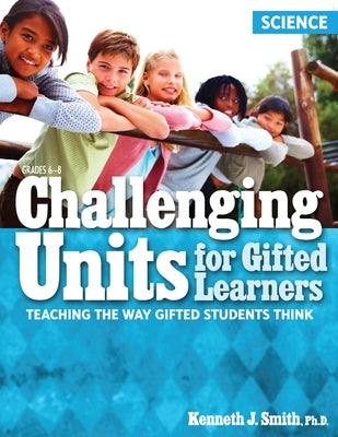 Challenging Units for Gifted Learners: Teaching the Way Gifted Students Think (Science, Grades 6-8) Paperback Routledge