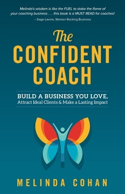 The Confident Coach: Build a Business You Love, Attract Ideal Clients & Make a Lasting Impact by Cohan, Melinda