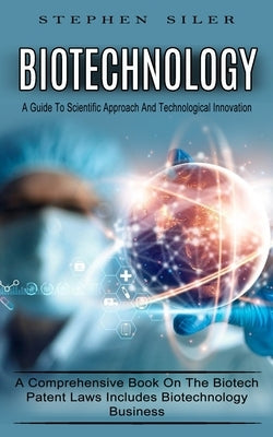 Biotechnology: A Guide To Scientific Approach And Technological Innovation (A Comprehensive Book On The Biotech Patent Laws Includes Paperback Phil Dawson