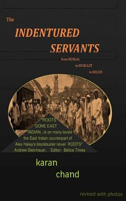 The Indentured Servants: from Bengal to Bush Lot to Belize Paperback Createspace Independent Publishing Platform
