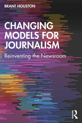 Changing Models for Journalism: Reinventing the Newsroom Paperback Routledge