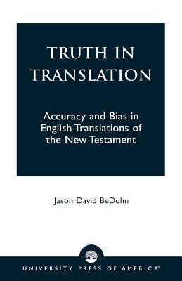 Truth in Translation: Accuracy and Bias in English Translations of the New Testament Paperback University Press of America