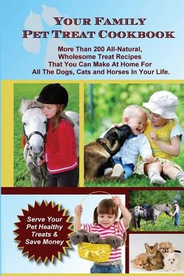 Your Family Pet Treat Cookbook: Over 200 fun dog, cat and horse treat recipes Paperback Createspace Independent Publishing Platform