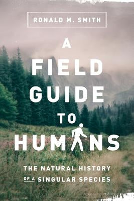 A Field Guide to Humans: The Natural History of a Singular Species Paperback Lava Fields Publishing