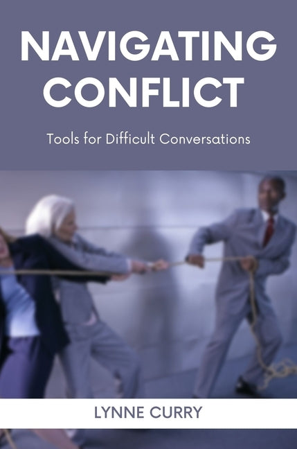 Navigating Conflict: Tools for Difficult Conversations Paperback Business Expert Press