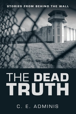 The Dead Truth: Stories from Behind the Wall Paperback Archway Publishing